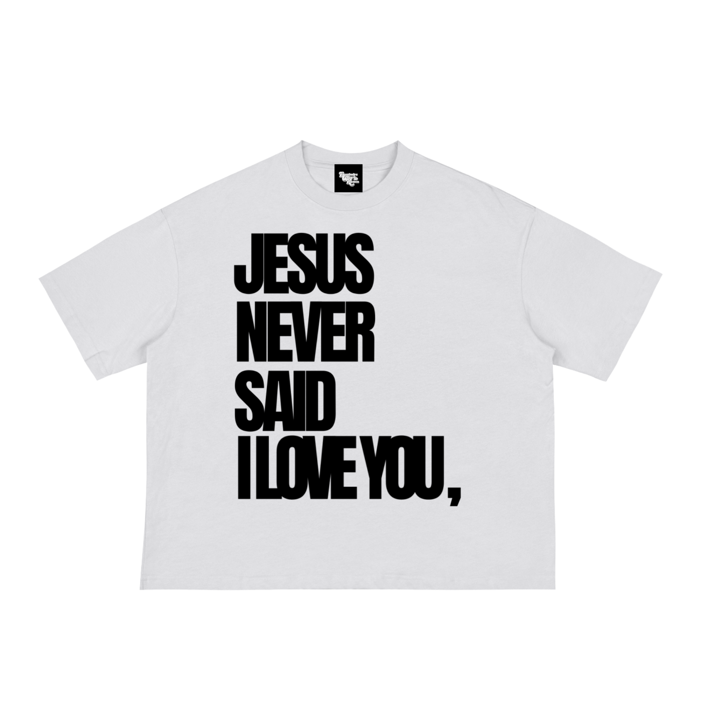 JESUS NEVER SAID I LOVE YOU Tee