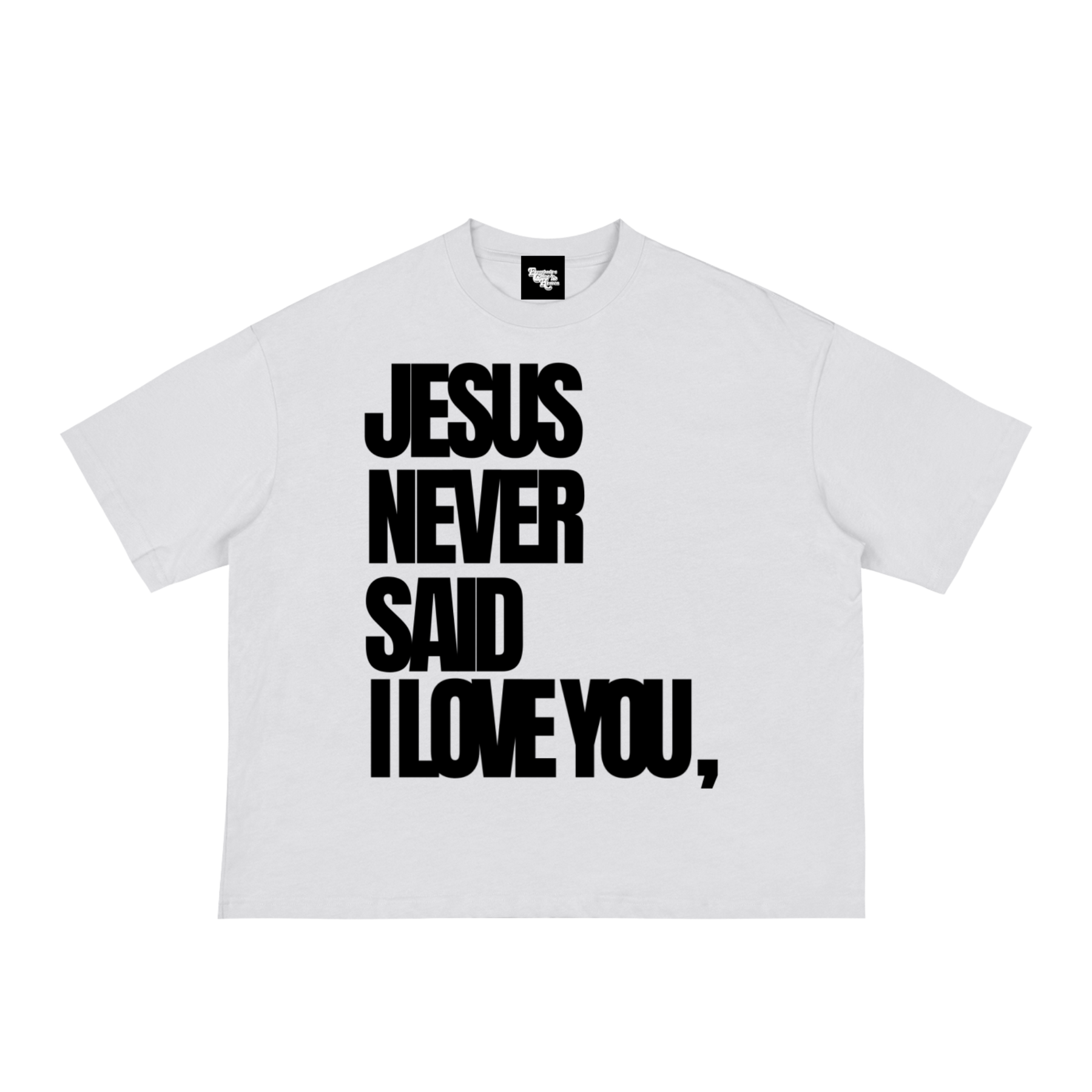 JESUS NEVER SAID I LOVE YOU Tee