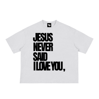 JESUS NEVER SAID I LOVE YOU Tee