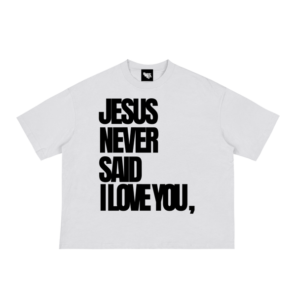 JESUS NEVER SAID I LOVE YOU Tee