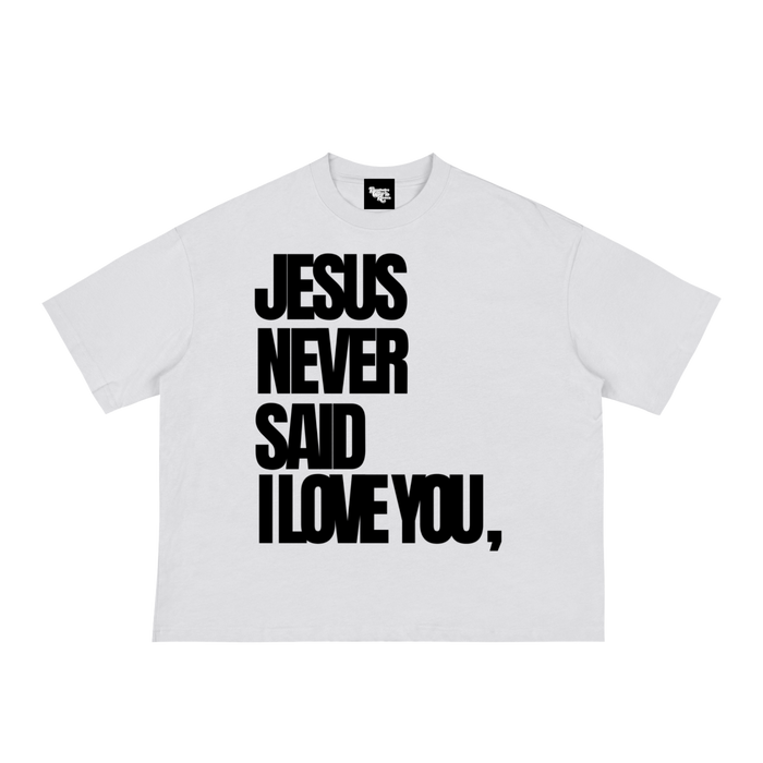 JESUS NEVER SAID I LOVE YOU Tee